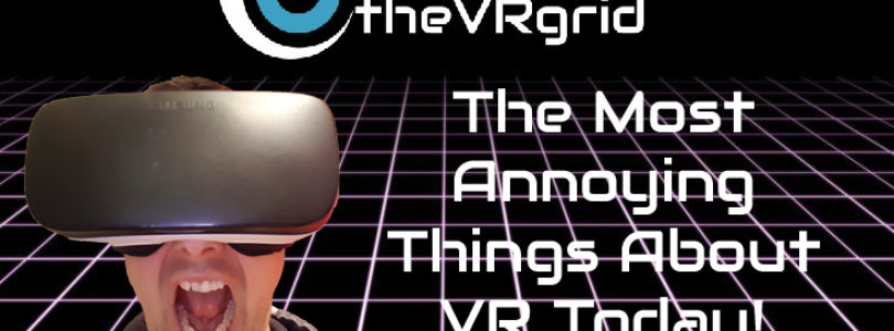 The Most Annoying Things About VR today!