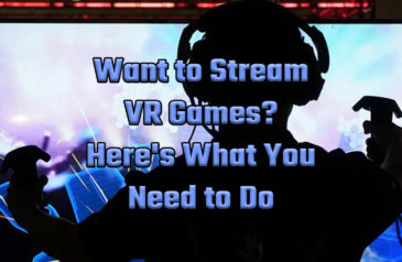 Want to Stream VR Games? Here’s What You Need to Do