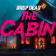 Drop Dead: The Cabin